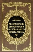 Святитель Иннокентий Херсонский - Последние дни земной жизни Господа нашего Иисуса Христа. Проповеди