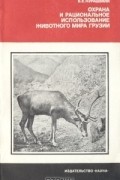Борис Курашвили - Охрана и рациональное использование животного мира Грузии