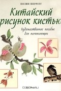 Полин Шерретт - Китайский рисунок кистью. Художественное пособие для начинающих