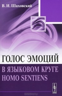В. И. Шаховский - Голос эмоций в языковом круге homo sentiens
