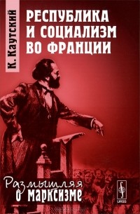 Карл Иоганн Каутский - Республика и социализм во Франции