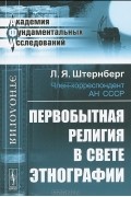 Лев Штернберг - Первобытная религия в свете этнографии