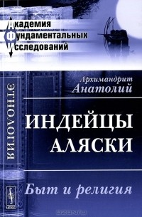 Архимандрит Анатолий - Индейцы Аляски. Быт и религия