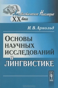 И. В. Арнольд - Основы научных исследований в лингвистике