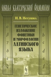 И. В. Нетушил - Генетическое изложение фонетики и морфологии латинского языка