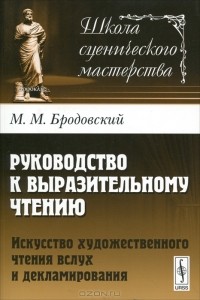 М. М. Бродовский - Руководство к выразительному чтению. Искусство художественного чтения вслух и декламирования