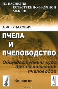 А. Ф. Кунахович - Пчела и пчеловодство. Общедоступный курс для начинающих пчеловодов