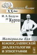 Иван Бодуэн де Куртенэ - Материалы для южнославянской диалектологии и этнографии