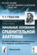 Томас Гексли - Начальные основания сравнительной анатомии. О классификации животных и о черепе позвоночных