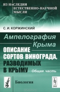 С. И. Коржинский - Ампелография Крыма. Описание сортов винограда, разводимых в Крыму. Общая часть