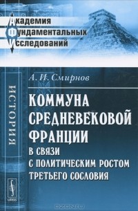 А.А. Смирнов - Коммуна средневековой Франции в связи с политическим ростом третьего сословия
