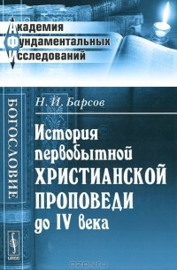 Николай Барсов - История первобытной христианской проповеди до IV века