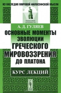 А. Д. Гуляев - Основные моменты эволюции греческого мировоззрения до Платона