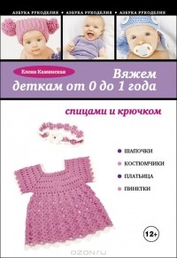 Елена Каминская - Вяжем деткам от 0 до 1 года спицами и крючком
