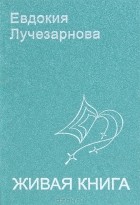 Евдокия Лучезарнова - Живая книга