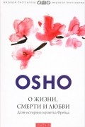 Ошо - О жизни, смерти и любви. Дзэн-истории и кушетка Фрейда