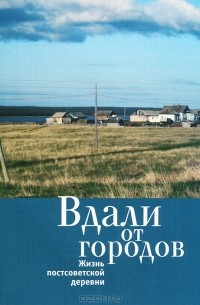 Е. Богданова - Вдали от городов. Жизнь постсоветской деревни