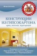 Игорь Антонов - Конструкции из гипсокартона. Арки, потолки, перегородки