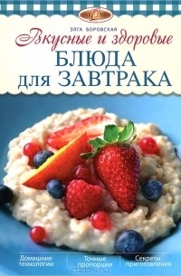 Элга Боровская - Вкусные и здоровые блюда для завтрака