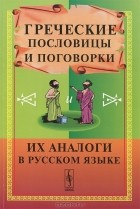 А. Соколюк - Греческие пословицы и поговорки и их аналоги в русском языке