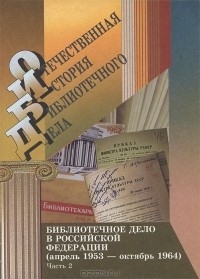 А. Л. Дивногорцев - Библиотечное дело в Российской Федерации (апрель 1953 – октябрь 1964). Документы и материалы. В 2 частях. Часть 2