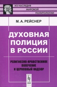 М. А. Рейснер - Духовная полиция в России. Религиозно-нравственное попечение и церковный надзор