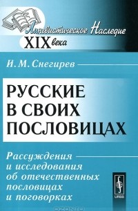 Иван Снегирев - Русские в своих пословицах. Рассуждения и исследования об отечественных пословицах и поговорках