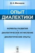 Дмитрий Мисюров - Опыт диалектики. Формулы развития, диалектическое исчисление, диалектические опыты