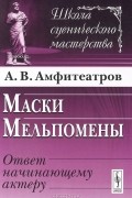 А. В. Амфитеатров - Маски Мельпомены. Ответ начинающему актеру