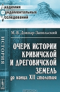 М. В. Довнар-Запольский - Очерк истории кривичской и дреговичской земель до конца XII столетия