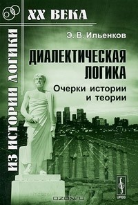 Э. В. Ильенков - Диалектическая логика. Очерки истории и теории