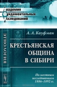 А. А. Кауфман - Крестьянская община в Сибири. По местным исследованиям 1886-1892 гг.