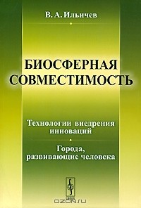 В. А. Ильичев - Биосферная совместимость. Технологии внедрения инноваций. Города, развивающие человека