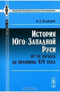 А. С. Клеванов - История Юго-Западной Руси от ее начала до половины XIV века