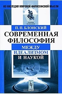 Павел Блонский - Современная философия. Между идеализмом и наукой