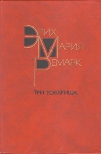 Эрих Мария Ремарк - Три товарища