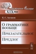 К. С. Аксаков - О грамматике вообще. Прилагательное. Предлог