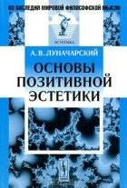 А. В. Луначарский - Основы позитивной эстетики