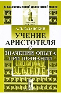 А. П. Казанский - Учение Аристотеля о значении опыта при познании