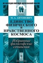 М. А. Антонович - Единство физического и нравственного космоса. Избранные философские сочинения