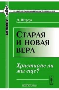 Д. Штраус - Старая и новая вера. Христиане ли мы еще?