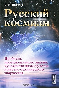 С. И. Шлекин - Русский космизм. Проблемы иррационального знания, художественного чувства и научно-технического творчества