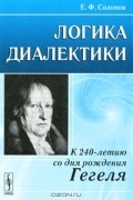 Е. Ф. Солопов - Логика диалектики. К 240-летию со дня рождения Гегеля