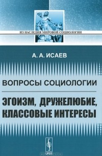 Андрей Исаев - Вопросы социологии. Эгоизм, дружелюбие, классовые интересы