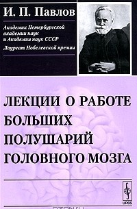 И. П. Павлов - Лекции о работе больших полушарий головного мозга