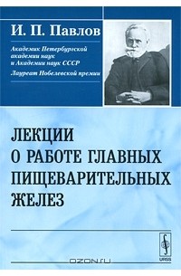 И. П. Павлов - Лекции о работе главных пищеварительных желез