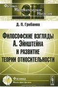 Дмитрий Грибанов - Философские взгляды А. Эйнштейна и развитие теории относительности