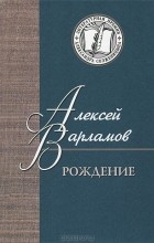 Алексей Варламов - Рождение. Повести и рассказы (сборник)