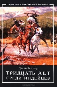 Джон Теннер - Тридцать лет среди индейцев