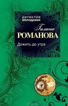 Галина Владимировна Романова - Дожить до утра